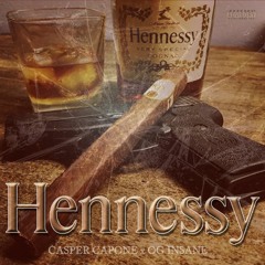 HENNESSY - CASPER CAPONE , OG INSANE