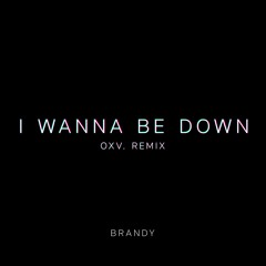 I Wanna Be Down (OXV. Remix)