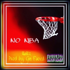 NO NBA- Waltz Prod by, Gin Faced