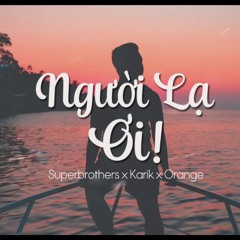 Người Lạ Ơi ! | Superbrothers x Karik x Orange