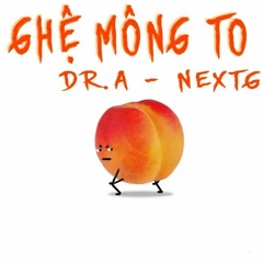 Ghệ Mông To. DR.A -NEXTG