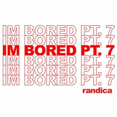 im bored pt. 7