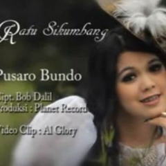 PUSARO BUNDO, Ciptaan : Bob Dalil, dinyanyikan Oleh : Ratu Sikumbang