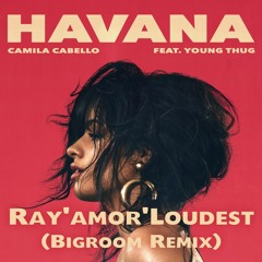 Havana Ft,Young Thug - Camila Cabello (Ray'amor'Loudest Bigroom Remix) [Free Download]