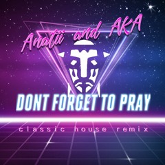 AKA / Anatii – DONT FORGET TO PRAY (Classic House Mix)