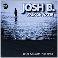 JOSH B - Walk On Water -Base Industry