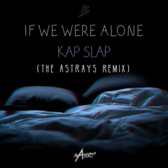 Kap Slap - If We Were Alone (The Astrays Remix)