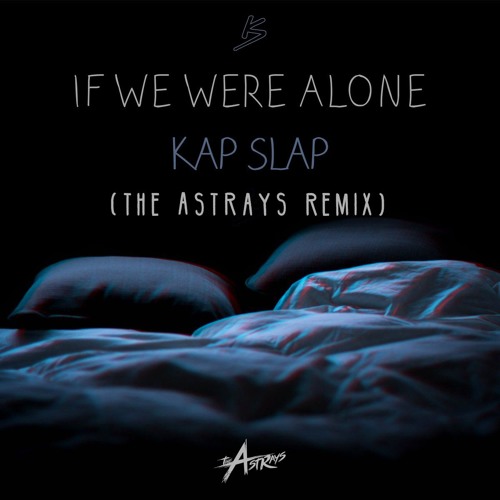 Kap Slap - If We Were Alone (The Astrays Remix)