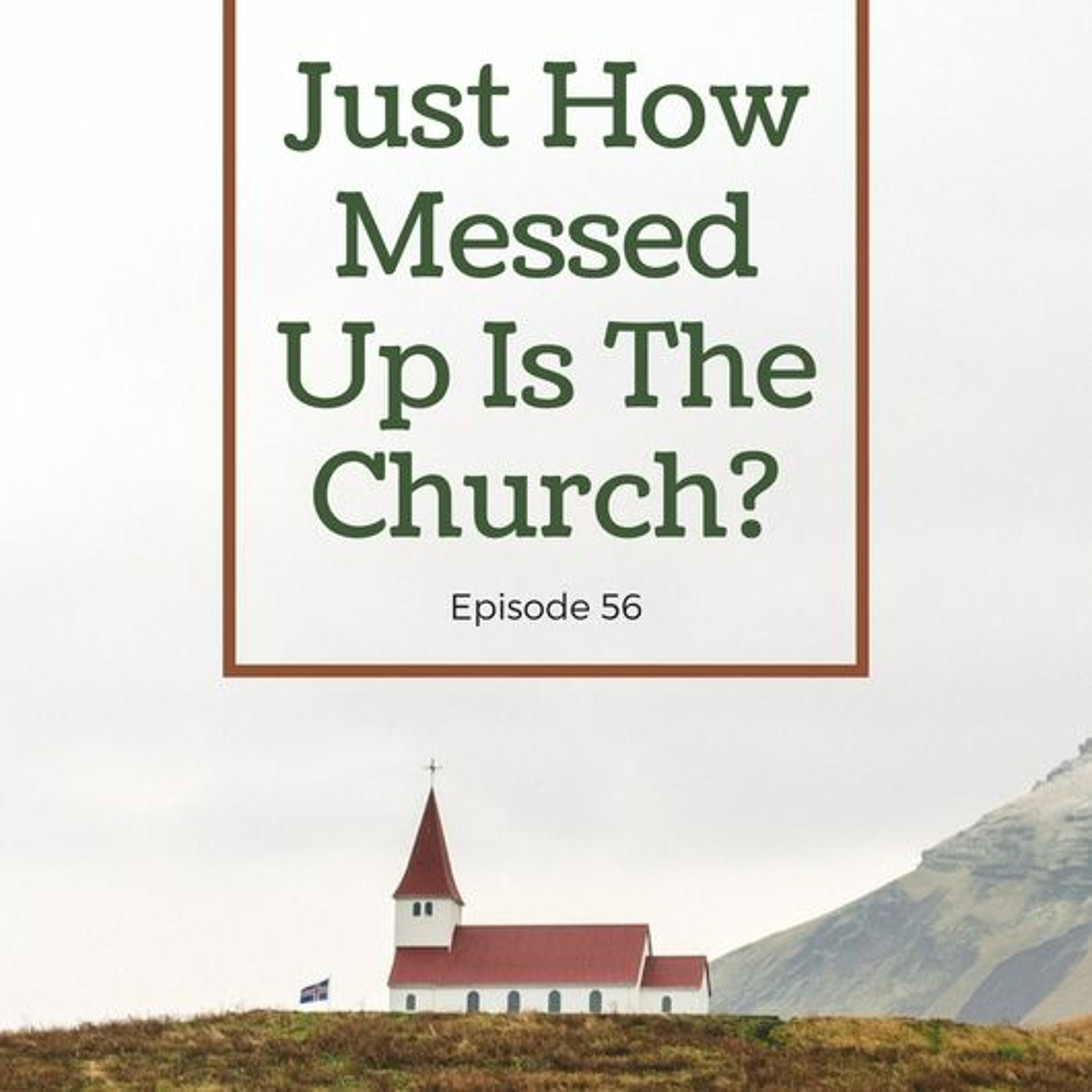 Episode 56: "Just How Messed Up is the Church?" episode artwork