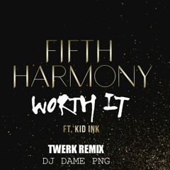 fifth_harmony_feat_kid_ink-worth_it. DJ DAME PNG TWERK REMIX