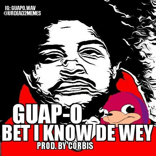 BET I KNOW DE WEY (PROD. CORBIS)@GUAPO.WAV @URDEAD2MEMES