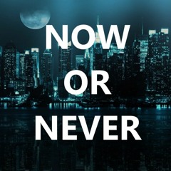 NOW OR NEVER