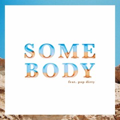 Somebody (ft. Pop Dirty)