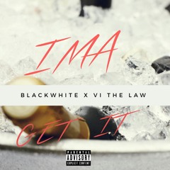 Ima get it- Blackwhite  X VI The Law(Prod by Blackwhite )