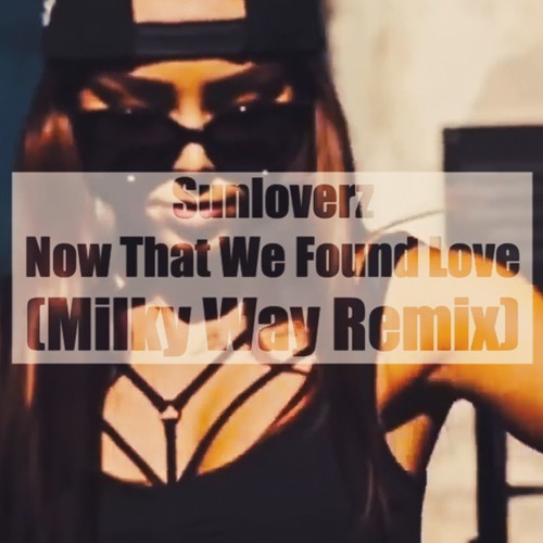 Sunloverz - Now That We Found Love (Milky Way Remix) | free download