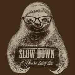 Slow down