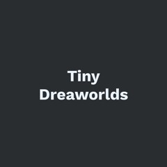 Tiny Dreamworlds