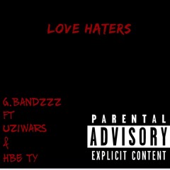 LOVE HATERS X  G.BANDZZZ FT UZIWARS & HBE TY
