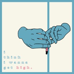 I Think I Wanna Get High (prod. Guillermo)
