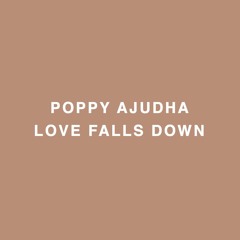 Love Falls Down  by Poppy Ajudha