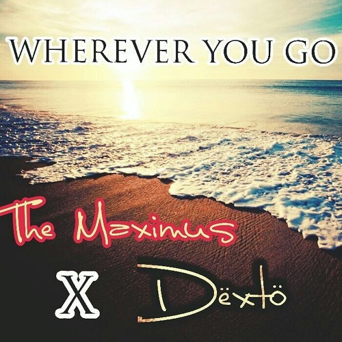 Wherever You Go|| The Maximus X Dëxtö||Original Mix