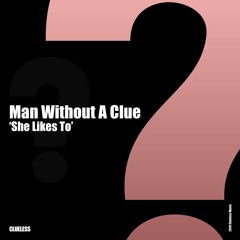 Man Without A Clue - She Likes To (preview) [Clueless]
