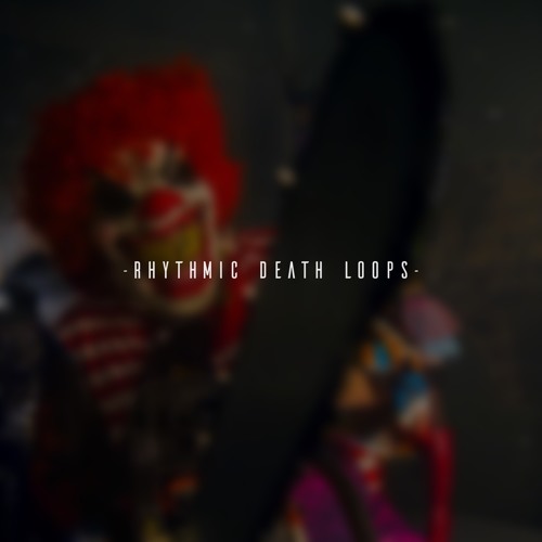 - Rhythmic Death Loops -