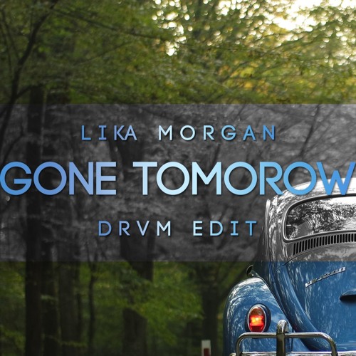 Gone Tomorrow (DRVM edit)