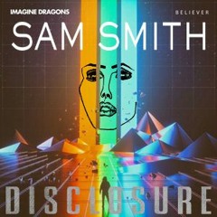 "Latch Believer" (Imagine Dragons vs. Disclosure ft. Sam Smith)