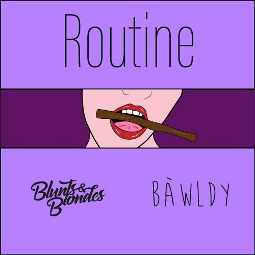 Blunts & Blondes x Bawldy - Routine