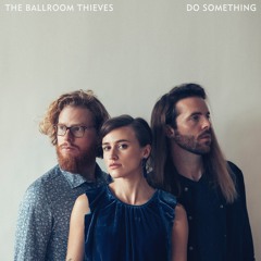 The Ballroom Thieves - Do Something
