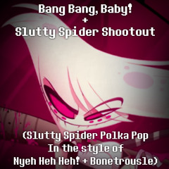Bang Bang, Baby! + Slutty Spider Shootout (Slutty Spider Polka Pop ITSO Nyeh Heh Heh! + Bonetrousle