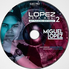 LOPEZ ESTA AQUI... MY FUCKING BIRTHDAY 2 ST2 BY MIGUEL LOPEZ