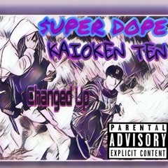 $UPER DOPE X @KAIOKENX10 - CHANGED UP