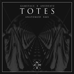 GAMEFACE X AnuBeatz - Totes (ANATOMOD RMX)