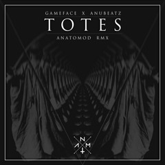 GAMEFACE X AnuBeatz - Totes (ANATOMOD RMX)