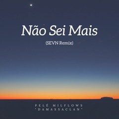Pelé Milflows - Não Sei Mais ( SEVN Remix )
