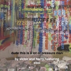 dude, this is a lot of pressure man...