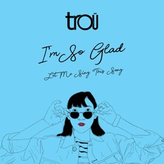 I'm So Glad (Let Me Sing This Song)