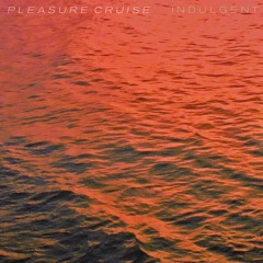 Pleasure Cruise - Indulgent