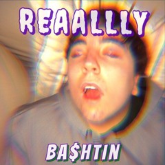 Reaallly- Ba$htin (prod. Wifisfuneral)