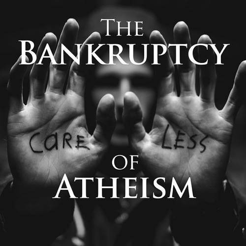 The Bankruptcy of Atheism