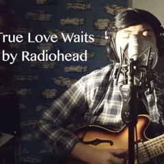 True Love Waits (Original by Radiohead)