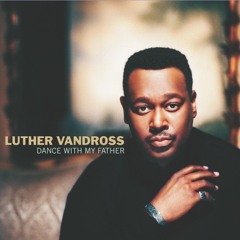 Dance With My Father Again By;Luther Vandross