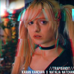 Karan Kanchan x Natalia Natchan - //Trap Bandit//