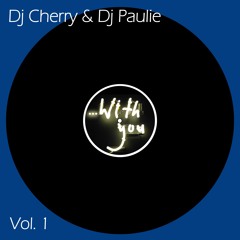 "...with you!" Vol. 1 Mix By: Dj Cherry & Dj Paulie