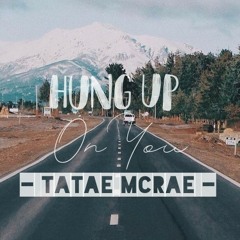 Hung Up On You ( Tatae McRae)