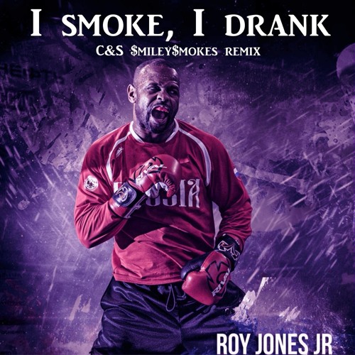 Roy Jones jr. - I Smoke I Drank C&S $miley$mokes remix