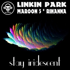 Stay Iridescent (Linkin Park VS Maroon 5 VS Rihanna)