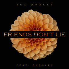 Sex Whales - Friends Don't Lie (feat. Earsley)